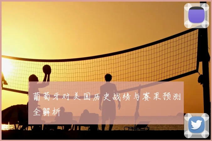 葡萄牙对美国历史战绩与赛果预测全解析